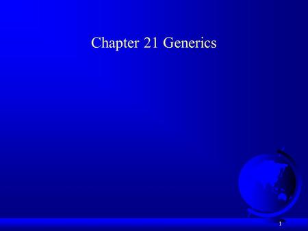 1 Chapter 21 Generics. 2 Objectives F To know the benefits of generics (§21.1). F To use generic classes and interfaces (§21.2). F To declare generic.
