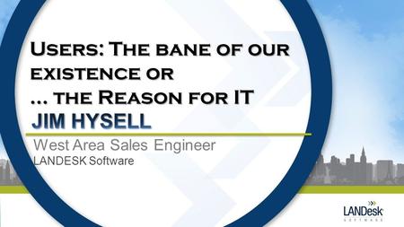 Users: The bane of our existence or … the Reason for IT West Area Sales Engineer LANDESK Software.