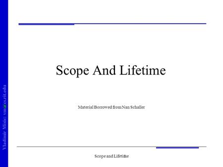 Vladimir Misic: Scope and Lifetime1 Scope And Lifetime Material Borrowed from Nan Schaller.