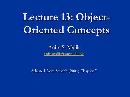 Lecture 13: Object- Oriented Concepts Anita S. Malik Adapted from Schach (2004) Chapter 7.