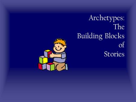 Archetypes: The Building Blocks of Stories Archetype is a Greek word meaning “original pattern, or model.” In literature and art an archetype is a character,