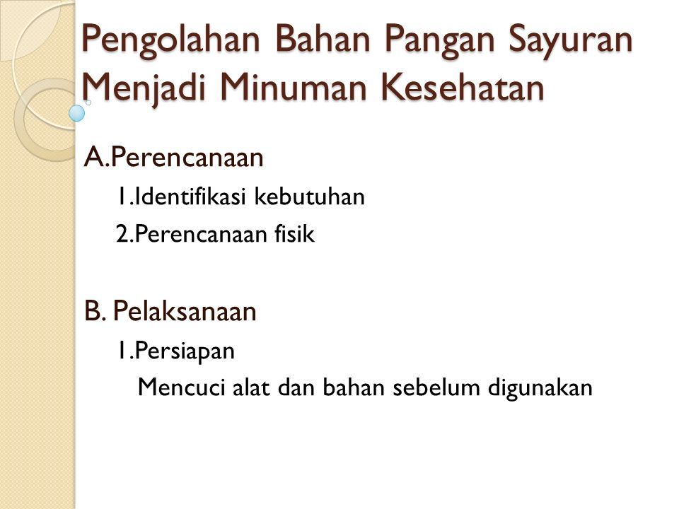 Pengolahan Bahan Pangan Sayuran Menjadi Minuman Kesehatan A Perencanaan 1 Identifikasi Kebutuhan 2 Perencanaan Fisik B Pelaksanaan 1 Persiapan Mencuci Ppt Download