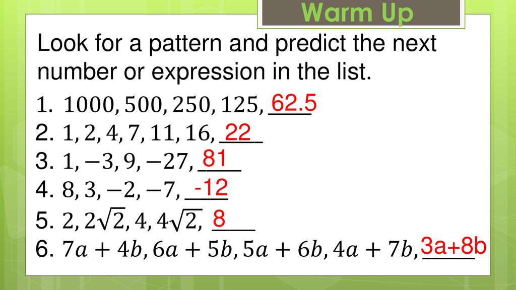 Warm Up Look For A Pattern And Predict The Next Number Or Expression In The List 500 250 125 2 1 2 4 7 11 16 3 1 3 Ppt Download