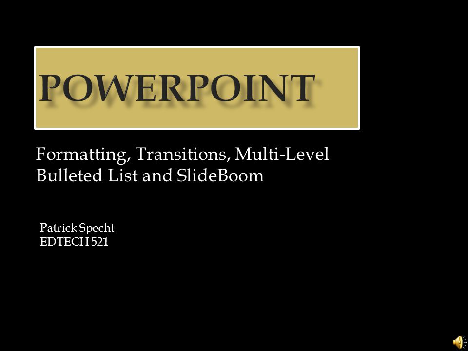 Formatting, Transitions, Multi-Level Bulleted List and SlideBoom Patrick  Specht EDTECH ppt download