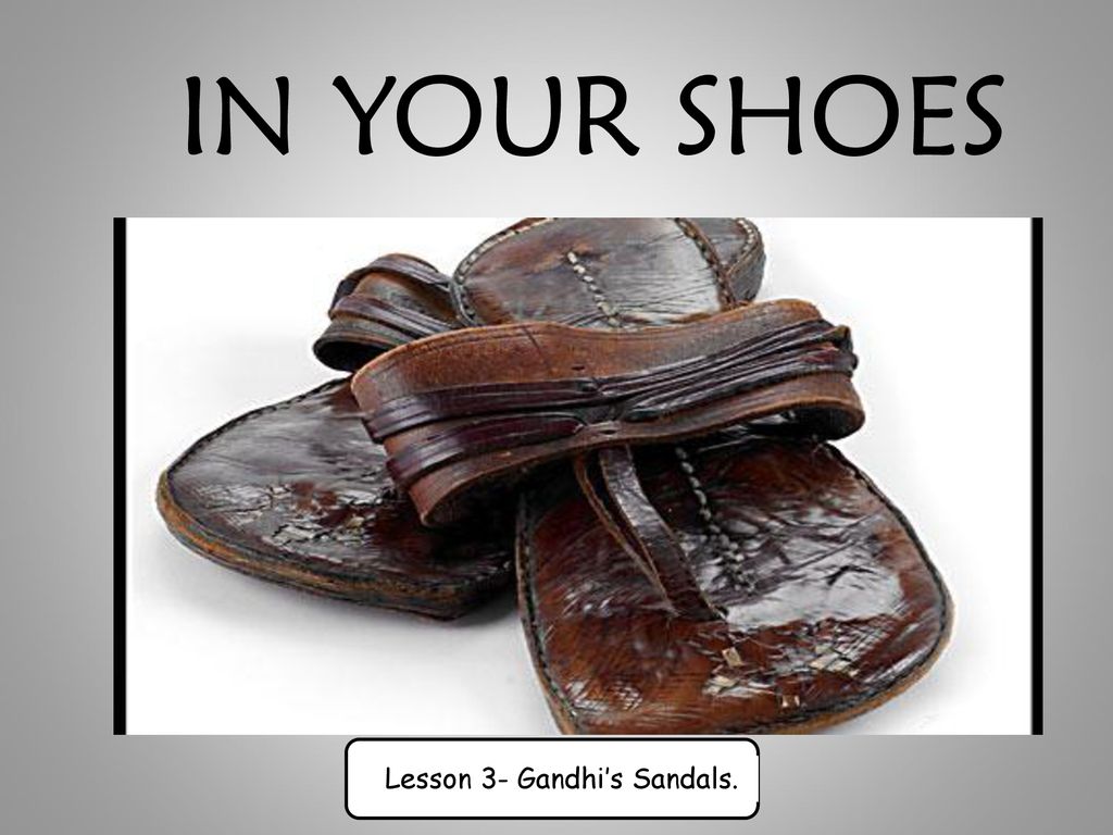 IN YOUR SHOES Lesson 3- Gandhi's Sandals.. - ppt download