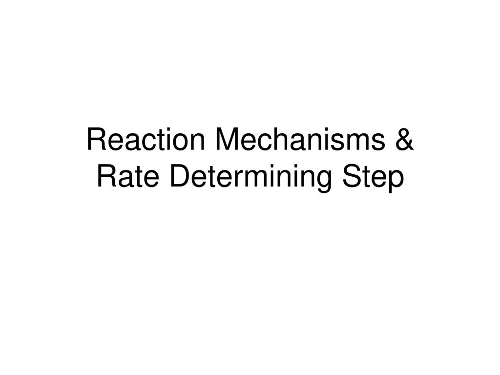 Reaction Mechanisms & Rate Determining Step - ppt download