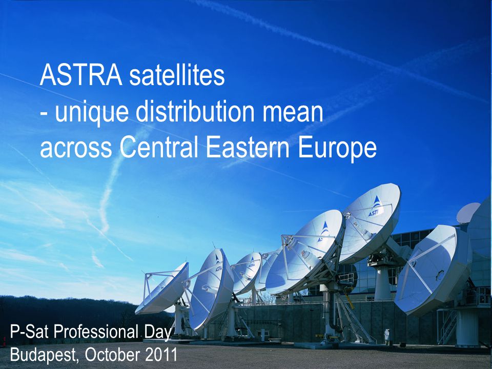 ASTRA satellites - unique distribution mean across Central Eastern Europe P- Sat Professional Day Budapest, October ppt video online download