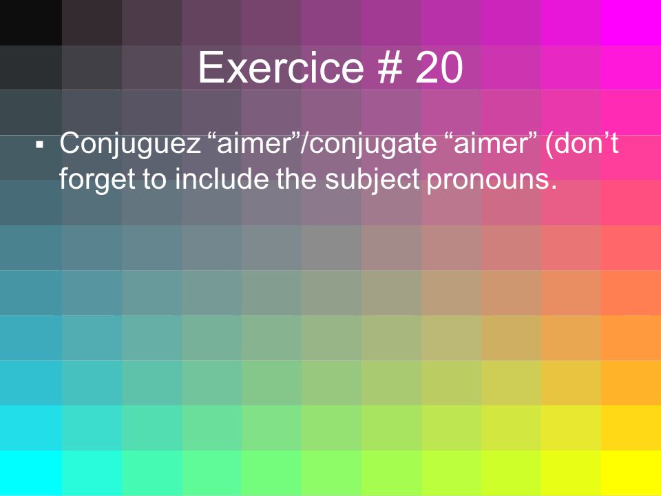 Exercice # 20 Conjuguez aimer/conjugate aimer (dont forget to include the  subject pronouns. - ppt download