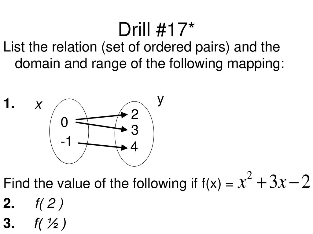 Drill #17* List the relation (set of ordered pairs) and the domain and  range of the following mapping: 1. Find the value of the following if f(x)  = 2. - ppt download