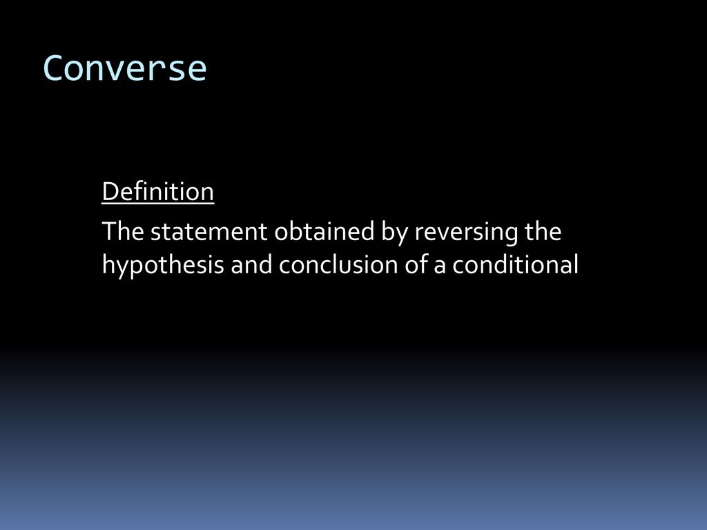 Converse Definition The statement by reversing the hypothesis and of a conditional. - ppt
