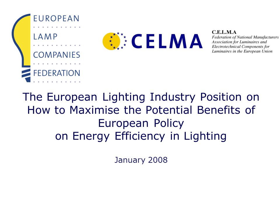 The European Lighting Industry Position on How to Maximise the Potential  Benefits of European Policy on Energy Efficiency in Lighting January ppt  download