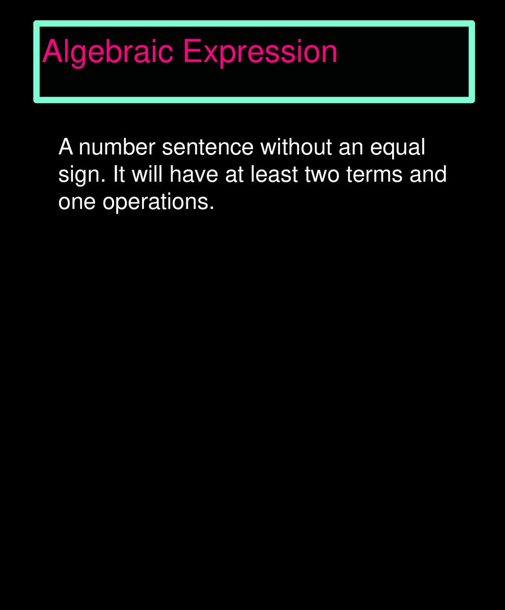 Algebraic Expression A number sentence without an equal sign. It will have  at least two terms and one operations. - ppt download