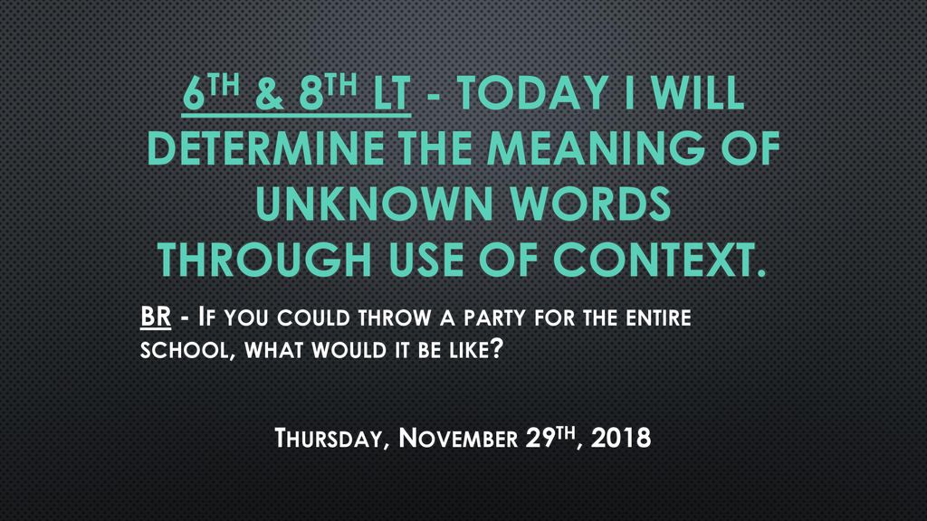 6th 8th Lt Today I Will Determine The Meaning Of Unknown Words Through Use Of Context Br If You Could Throw A Party For The Entire School What Ppt Download