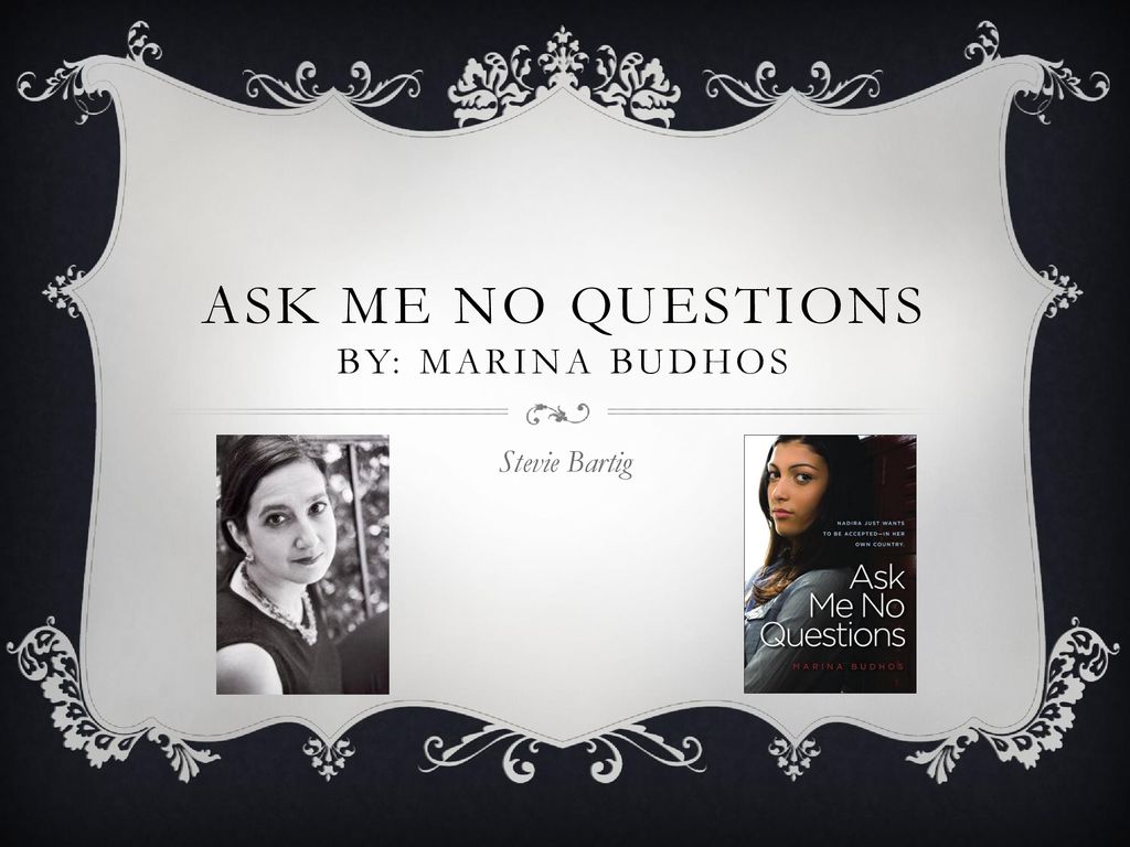 Ask Me No Questions By: Marina Budhos - ppt download