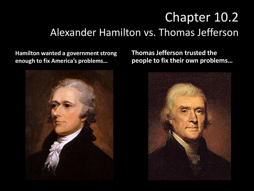 Chapter 10.2 Alexander Hamilton vs. Thomas Jefferson ppt download