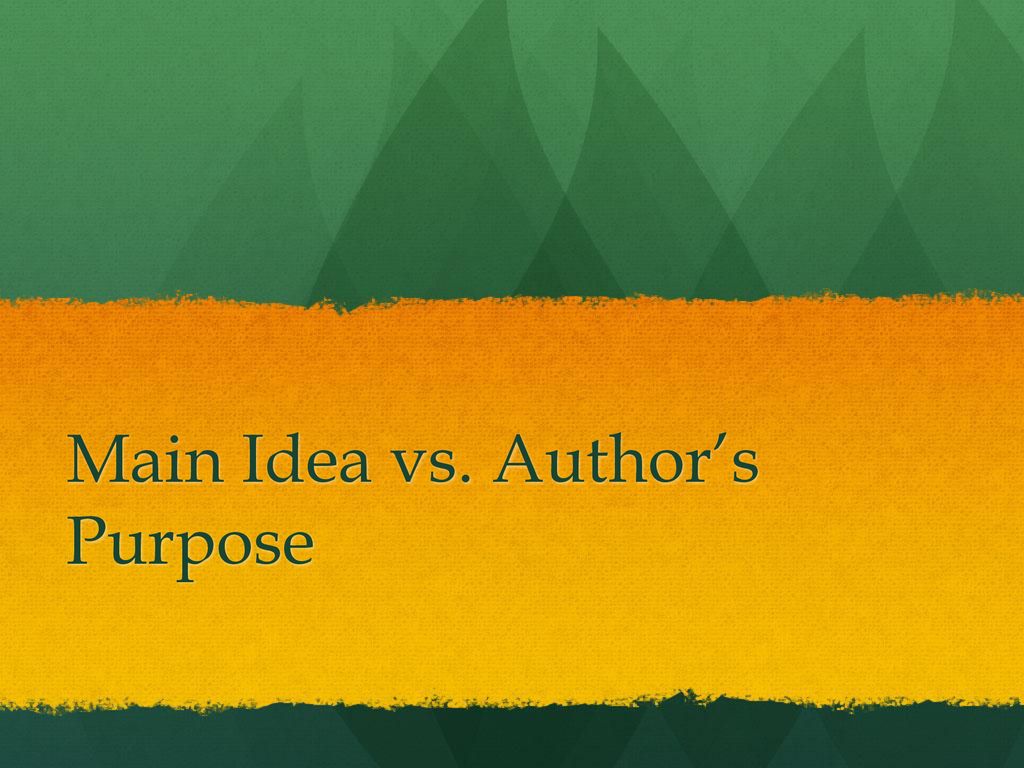 Main Idea vs. Author's Purpose - ppt download