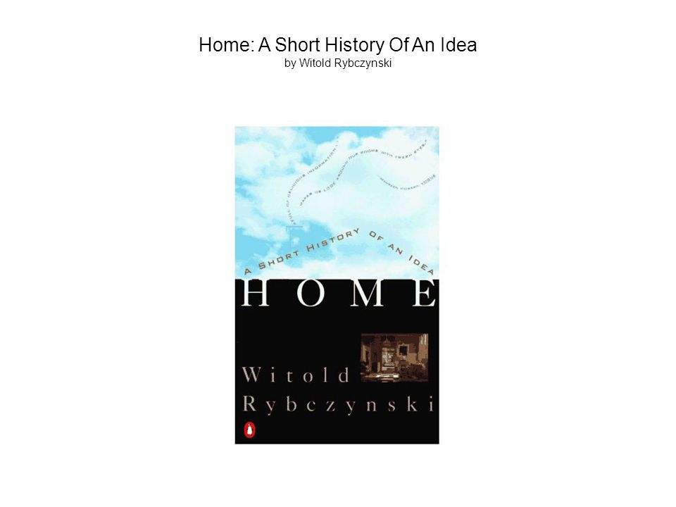 Home: A Short History Of An Idea by Witold Rybczynski - ppt download