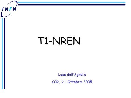 T1-NREN Luca dell’Agnello CCR, 21-Ottobre-2005. The problem Computing for LHC experiments –Multi tier model (MONARC) –LHC computing based on grid –Experiment.