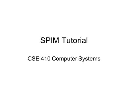 SPIM Tutorial CSE 410 Computer Systems. Introduction SPIM: MIPS simulator –Reads/executes assembly source programs Does not execute binaries Download.