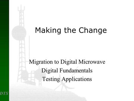 DTS Migration to Digital Microwave Digital Fundamentals Testing Applications Making the Change.