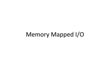 Memory Mapped I/O. What is Memory Mapped I/O? Instead of having special methods for accessing the values to be read or written, just get them from memory.