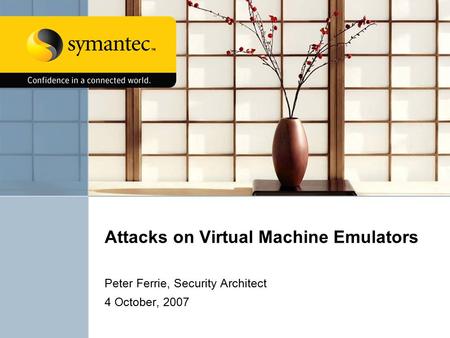 Attacks on Virtual Machine Emulators Peter Ferrie, Security Architect 4 October, 2007.