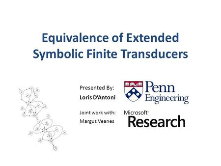 Equivalence of Extended Symbolic Finite Transducers Presented By: Loris D’Antoni Joint work with: Margus Veanes.