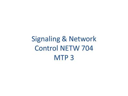 Signaling & Network Control NETW 704 MTP 3. Primary purpose is to route messages between SS7 network nodes in a reliable manner. It is equivalent to Layer.