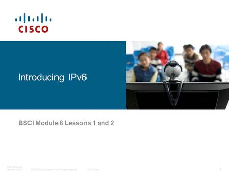 © 2006 Cisco Systems, Inc. All rights reserved.Cisco Public BSCI Module 8 Lessons 1 and 2 1 BSCI Module 8 Lessons 1 and 2 Introducing IPv6.