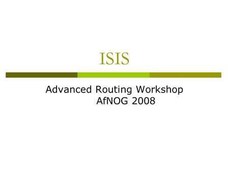 ISIS Advanced Routing Workshop AfNOG 2008. IS-IS Standards History  ISO 10589 specifies OSI IS-IS routing protocol for CLNS traffic Tag/Length/Value.