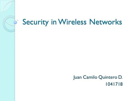 Security in Wireless Networks Juan Camilo Quintero D. 1041718.