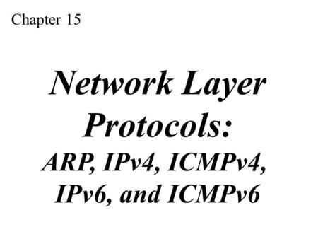 Network Layer Protocols: ARP, IPv4, ICMPv4, IPv6, and ICMPv6