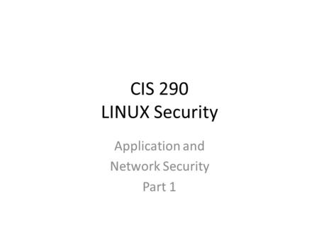 CIS 290 LINUX Security Application and Network Security Part 1.