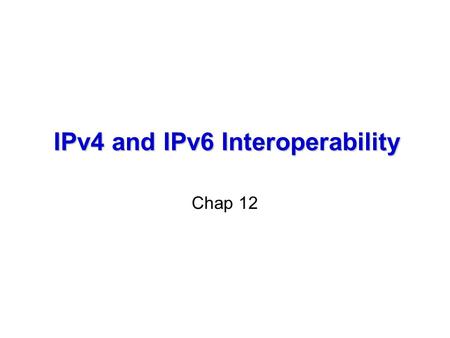 IPv4 and IPv6 Interoperability Chap 12. IPv6 Objectives  Expanded Addressing Capabilities  Header Format Simplification  Improved Support for Extensions.