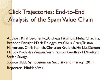 Click Trajectories: End-to-End Analysis of the Spam Value Chain Author : Kirill Levchenko, Andreas Pitsillidis, Neha Chachra, Brandon Enright, M’ark F’elegyh’azi,
