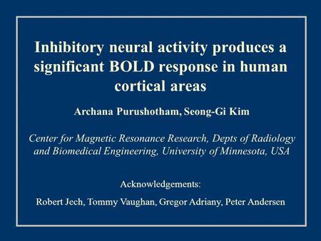 Inhibitory neural activity produces a significant BOLD response in human cortical areas Archana Purushotham, Seong-Gi Kim Center for Magnetic Resonance.