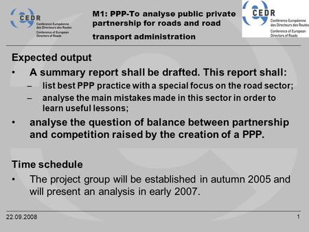 22.09.2008 1 M1: PPP-To analyse public private partnership for roads and road transport administration Expected output A summary report shall be drafted.