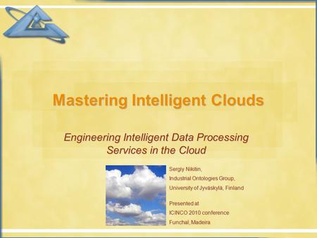 Mastering Intelligent Clouds Engineering Intelligent Data Processing Services in the Cloud Sergiy Nikitin, Industrial Ontologies Group, University of Jyväskylä,