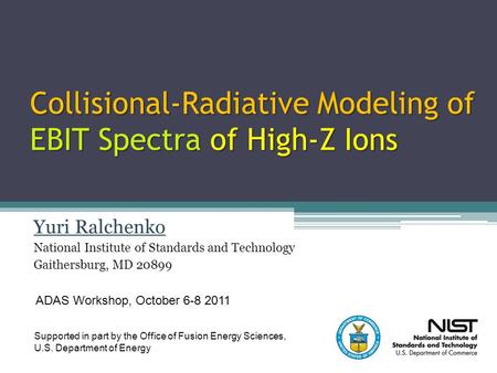 Collisional-Radiative Modeling of EBIT Spectra of High-Z Ions Yuri Ralchenko National Institute of Standards and Technology Gaithersburg, MD 20899 ADAS.