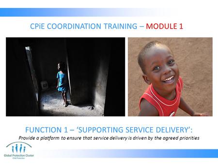 FUNCTION 1 – ‘SUPPORTING SERVICE DELIVERY’: Provide a platform to ensure that service delivery is driven by the agreed priorities CPiE COORDINATION TRAINING.