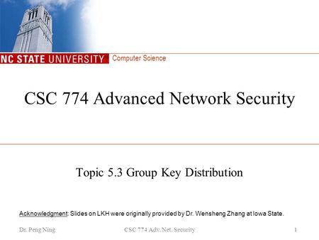 Computer Science Dr. Peng NingCSC 774 Adv. Net. Security1 CSC 774 Advanced Network Security Topic 5.3 Group Key Distribution Acknowledgment: Slides on.