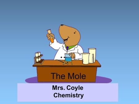 The Mole Mrs. Coyle Chemistry. Part I The Mole Molar Mass Moles Particles.