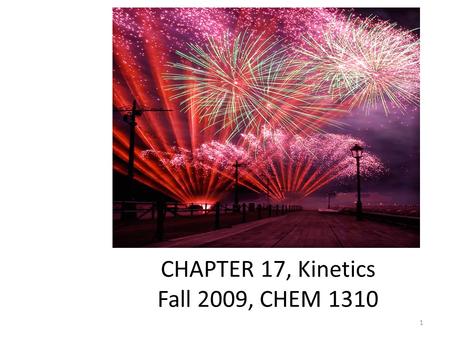 CHEMICAL KINETICS CHAPTER 17, Kinetics Fall 2009, CHEM 1310 1.