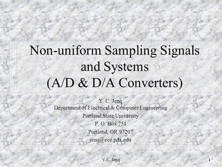 Y. C. Jenq1 Non-uniform Sampling Signals and Systems (A/D & D/A Converters) Y. C. Jenq Department of Electrical & Computer Engineering Portland State University.