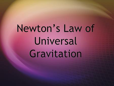 Newton’s Law of Universal Gravitation.  Any two objects exert a gravitational force of attraction on each other. The magnitude of the force is proportional.