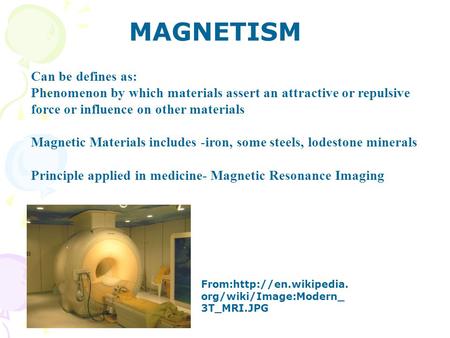 Can be defines as: Phenomenon by which materials assert an attractive or repulsive force or influence on other materials Magnetic Materials includes -iron,