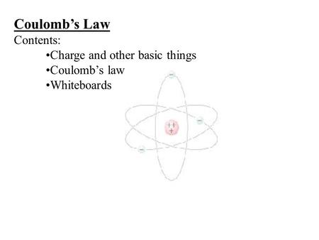 Coulomb’s Law Contents: Charge and other basic things Coulomb’s law Whiteboards.