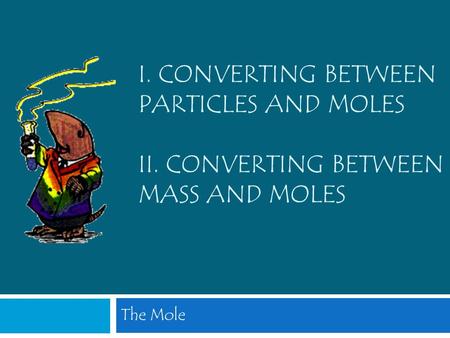 I. Converting between Particles and Moles II