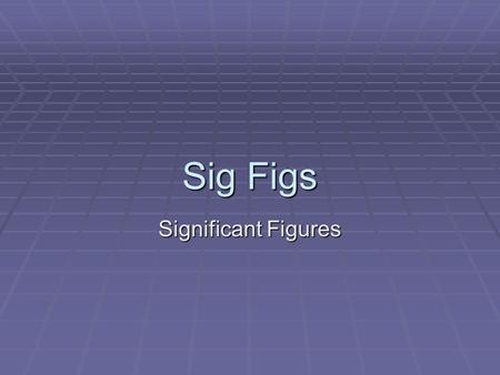 Sig Figs Significant Figures What are Sig Figs?  I read in the paper that Jimmy Haslam (owner of the Browns) has a net worth 1.8 billion dollars. 