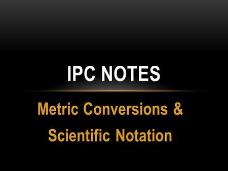 Metric Conversions & Scientific Notation IPC NOTES.
